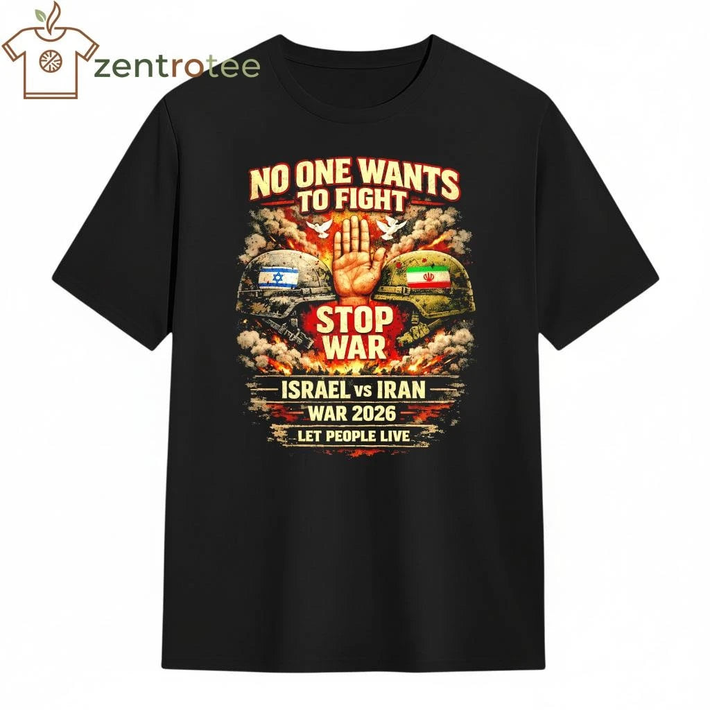 Nice No One Wants To Fight Israel vs Iran -Stop War 2026 Let people live shirt