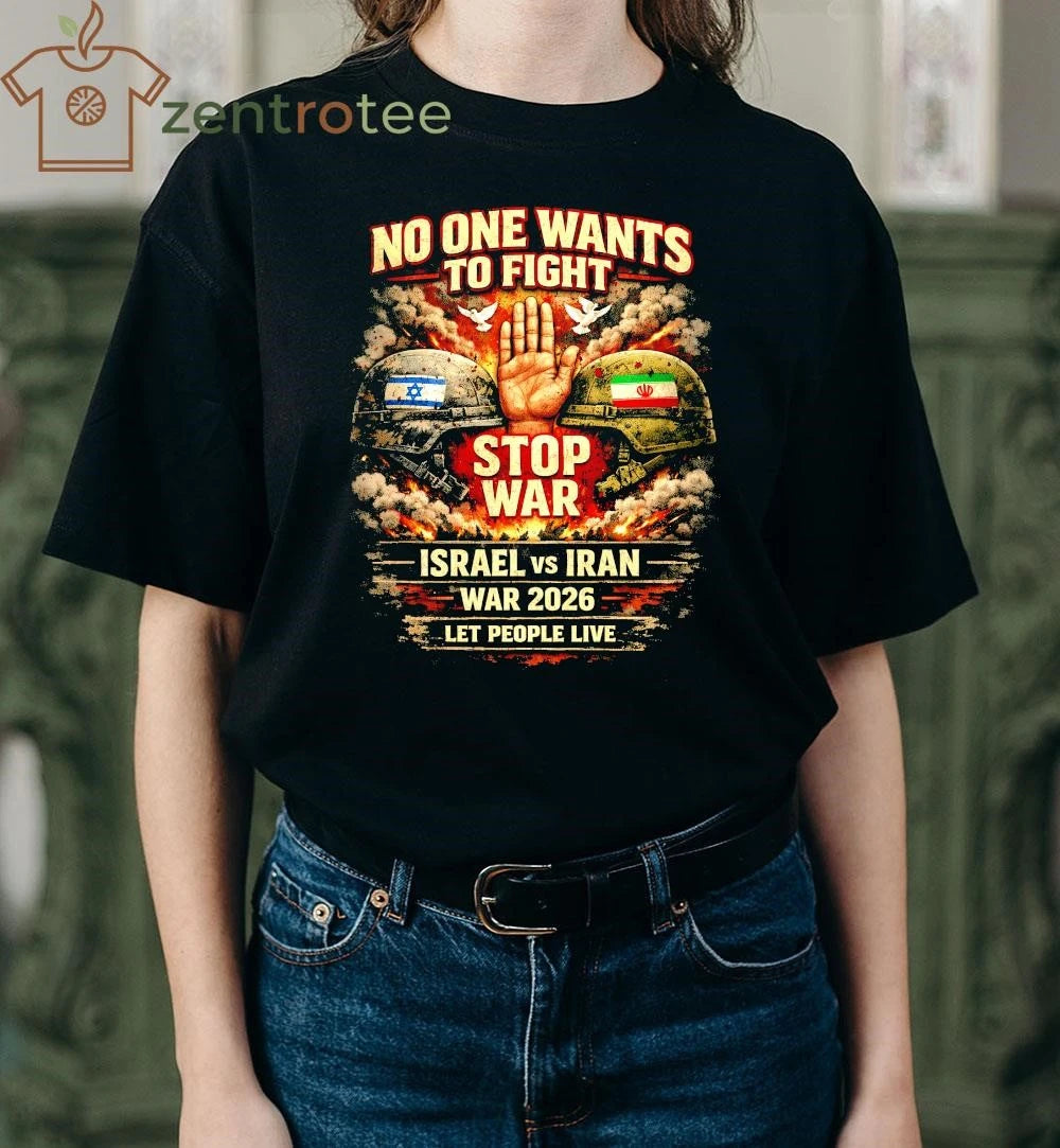 Nice No One Wants To Fight Israel vs Iran -Stop War 2026 Let people live shirt
