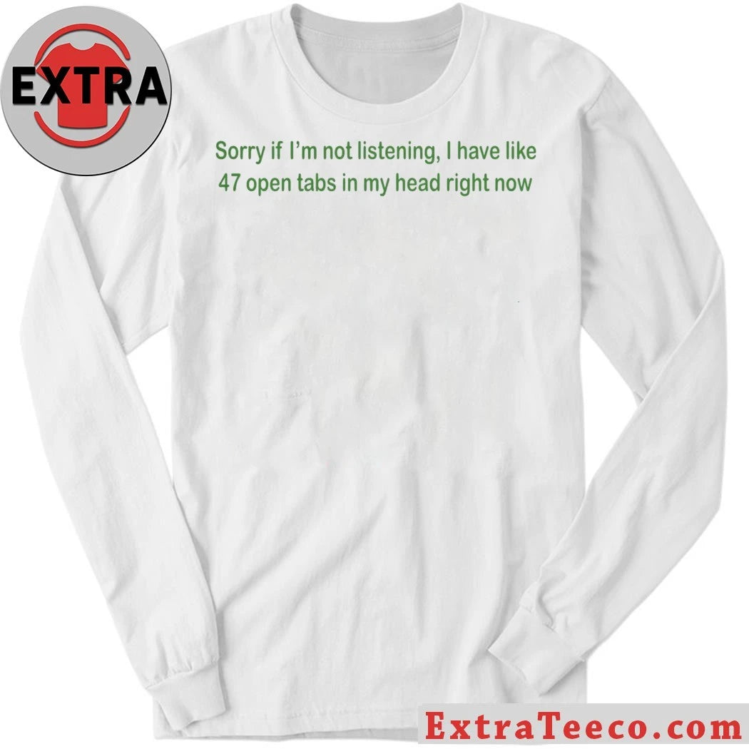 Nice Sorry If I’m Not Listening 47 Open Tabs In My Head Right Now Shirt