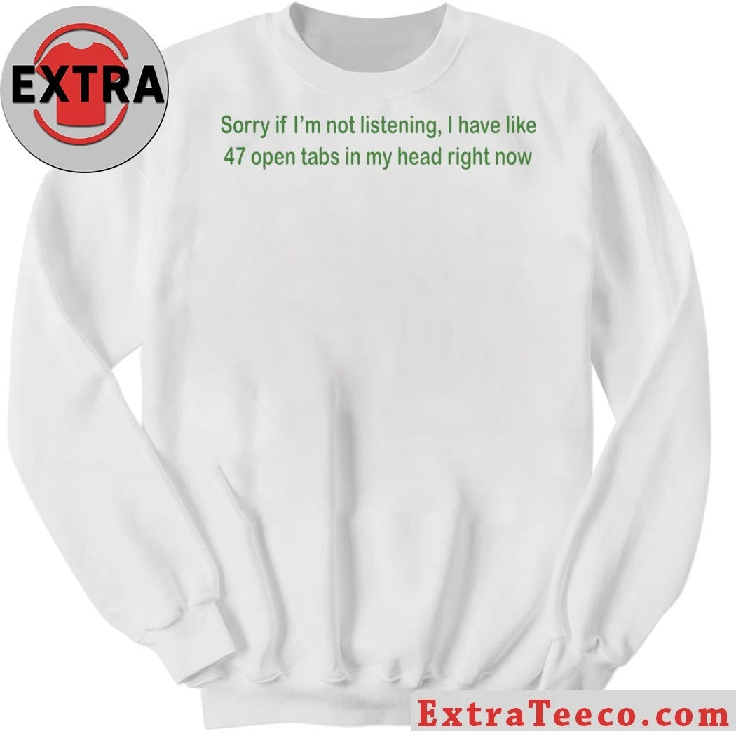 Nice Sorry If I’m Not Listening 47 Open Tabs In My Head Right Now Shirt