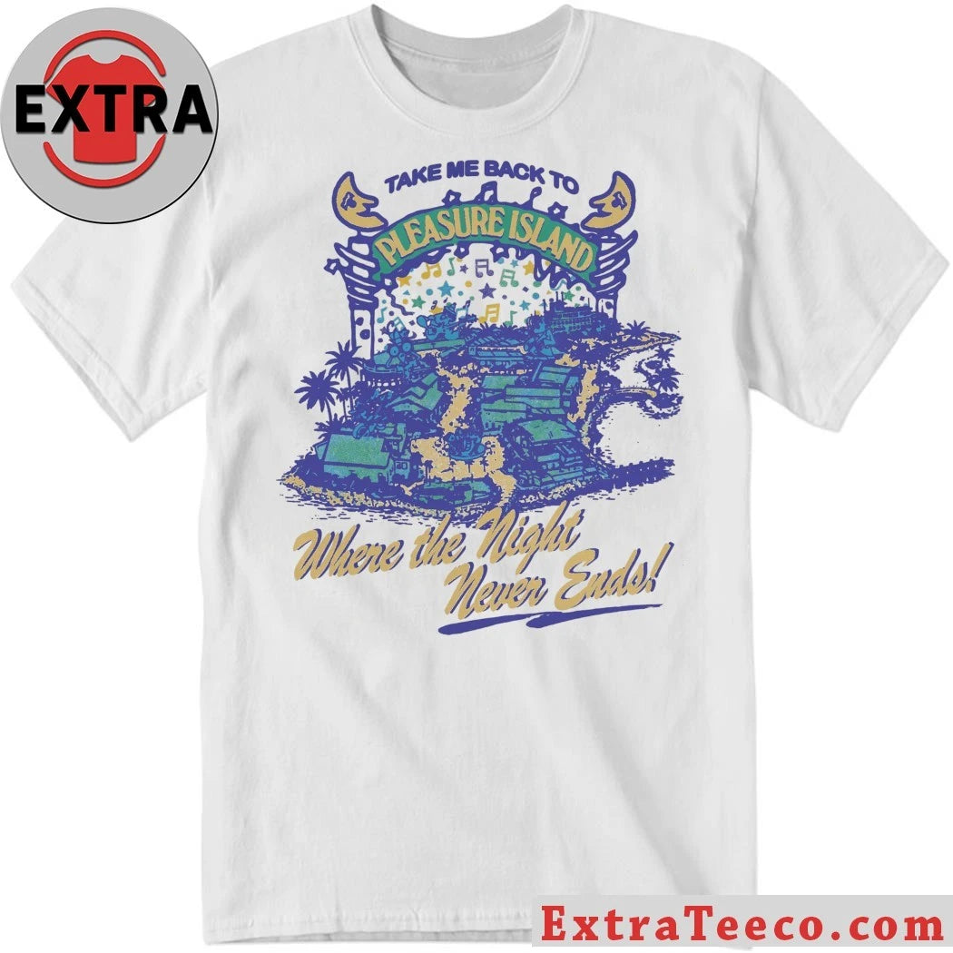 Nice Take Me Back To Pleasure Island Where The Night Never Ends Shirt
