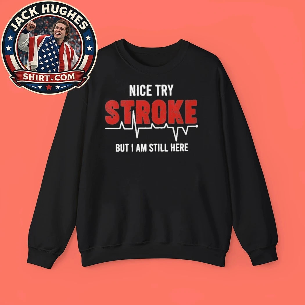 Nice Try Stroke But I Am Still Here Heartbeat Survivor Father Day Gift Shirt