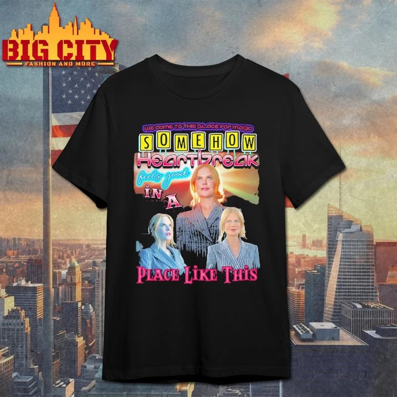 Nicole Kidman Somehow Heartbreak Feels Good In A Place Like This shirt