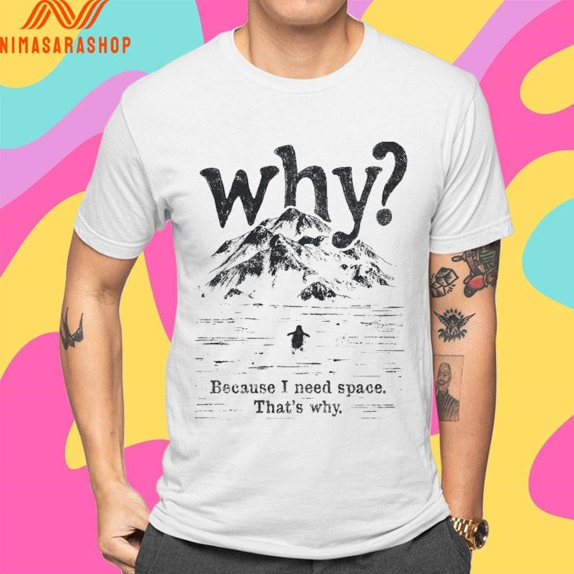 Nihilist Penguin Why Because I Need Space That’s Why Shirts