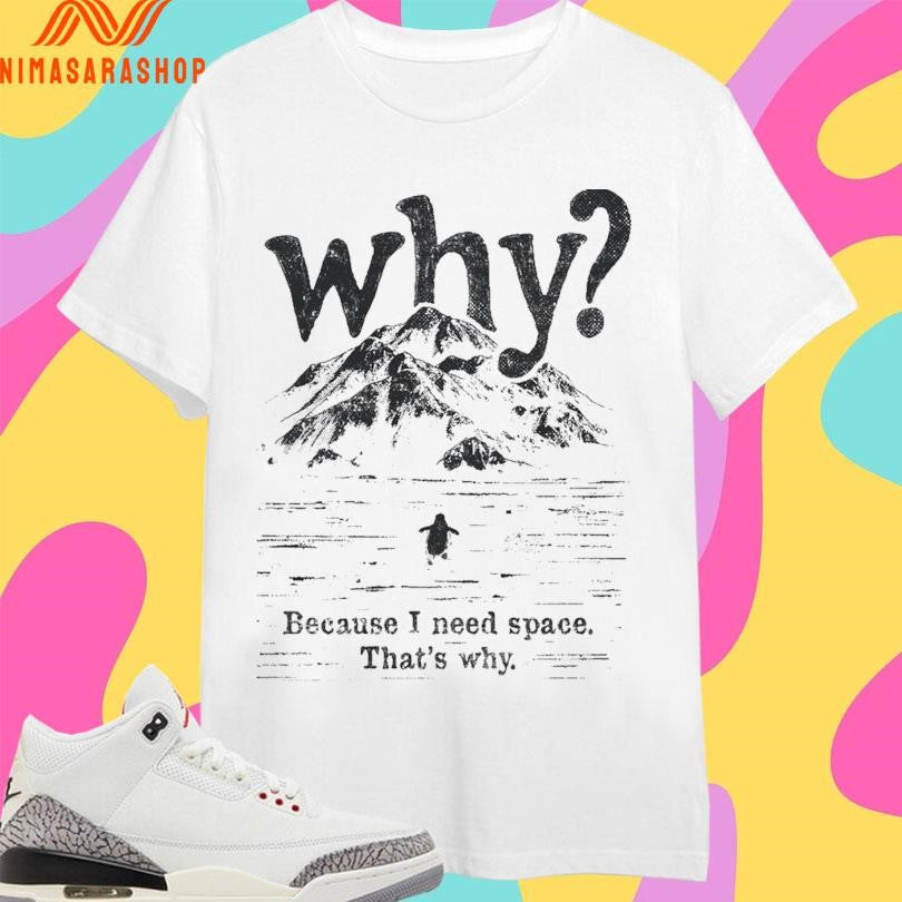 Nihilist Penguin Why Because I Need Space That’s Why Shirts