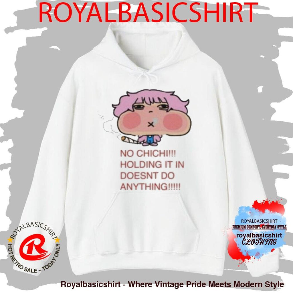 No Chichi Holding It In Doesnt Do Anything Shirt
