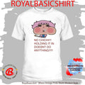 No Chichi Holding It In Doesnt Do Anything Shirt