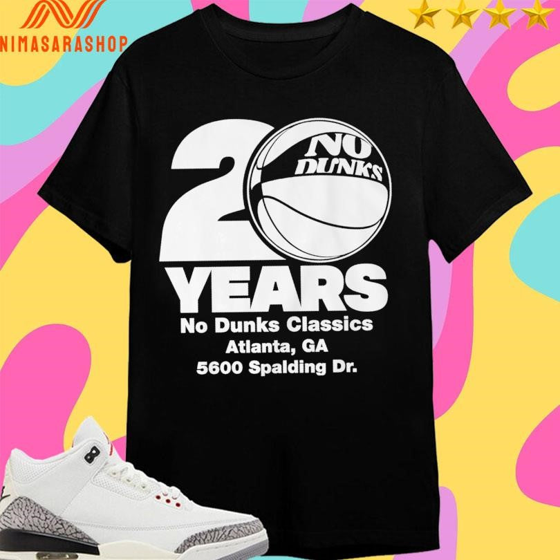 No Dunks 20 Year No Dunks Classics Atlanta Ca 5600 Spalding Dr Shirts
