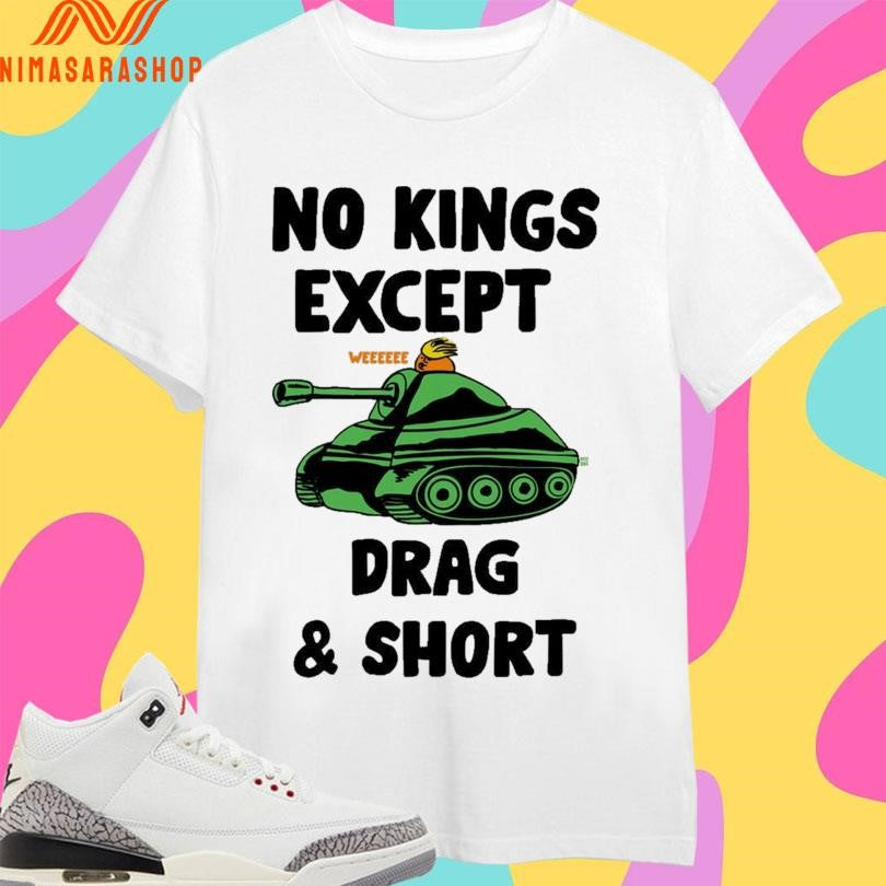 No Kings Drag And Short Weeee Shirts