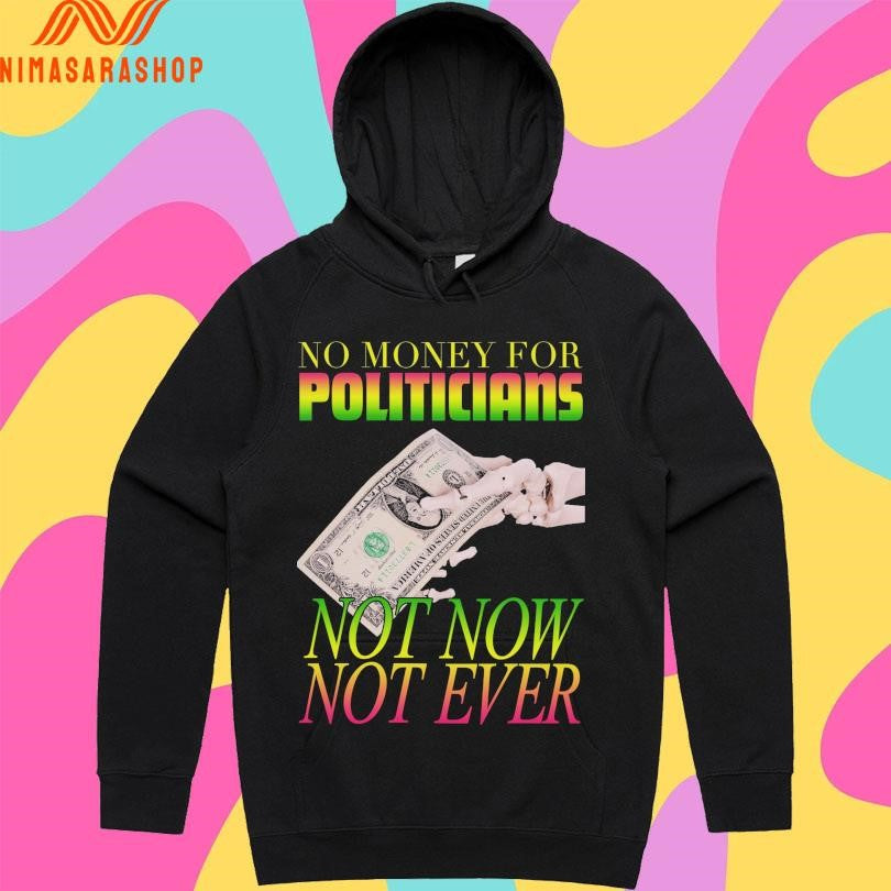 No Money For Politicians Not Now Not Ever Shirts