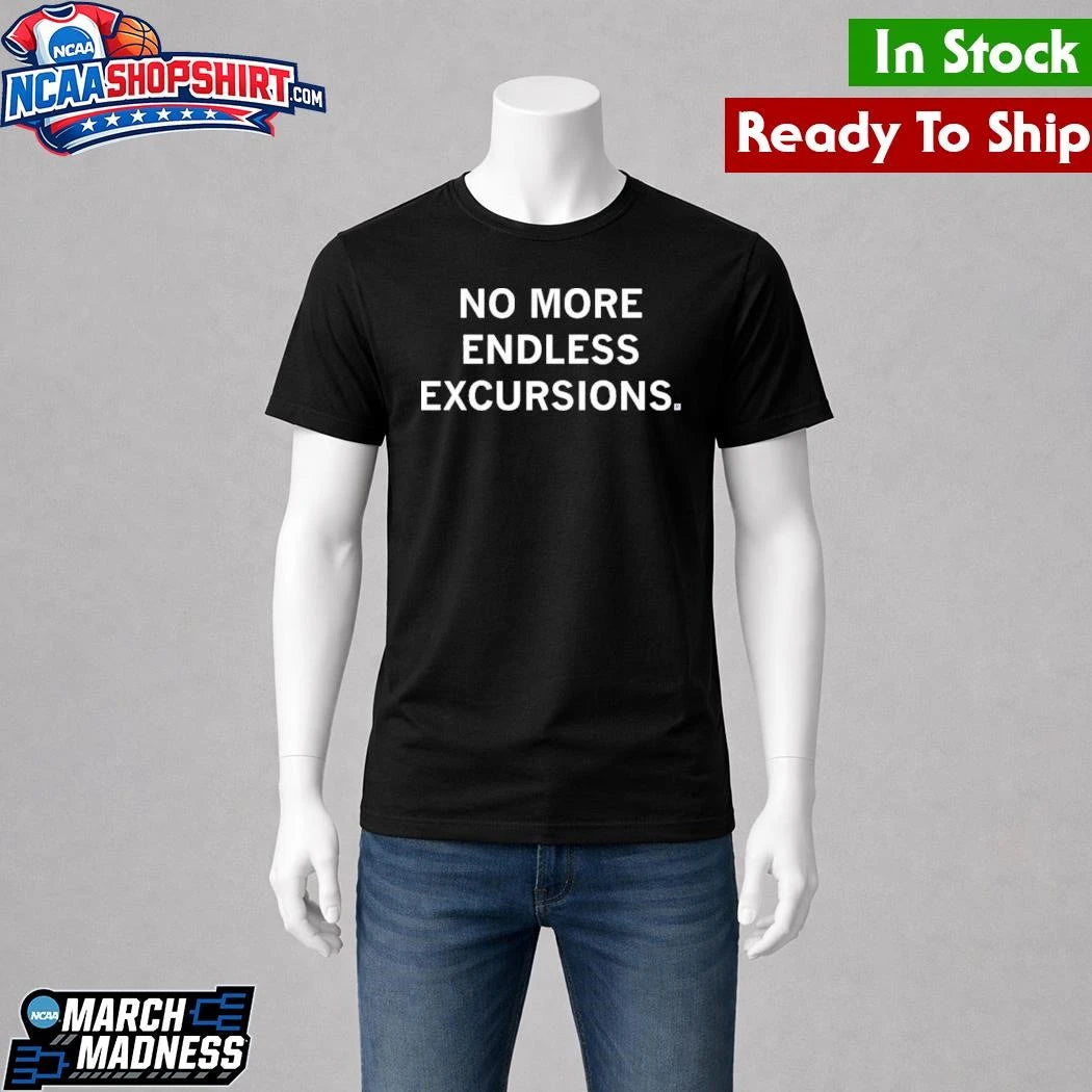 No More Endless Excursions Shirt