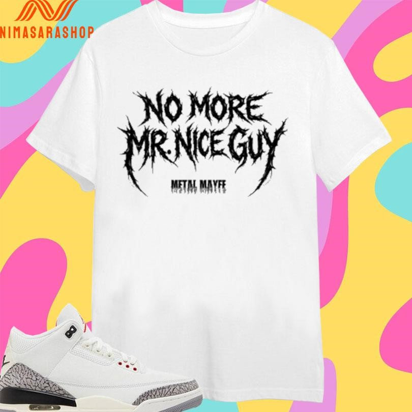 No More Mr Nice Guy Metal Mayfe Shirts
