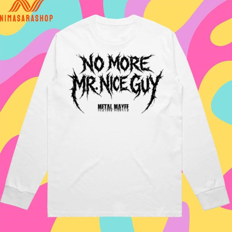 No More Mr Nice Guy Metal Mayfe Shirts