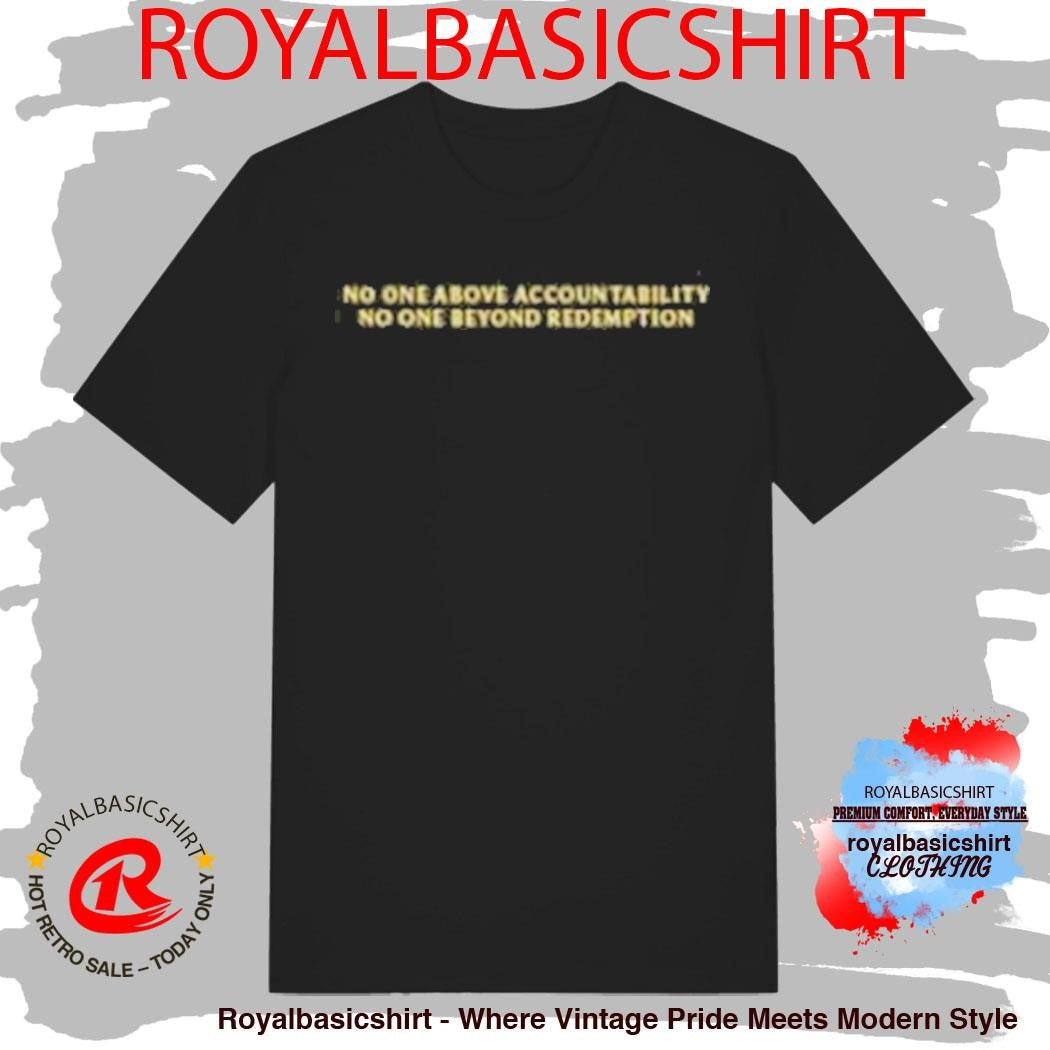 No One Above Accountability No One Beyond Redemption Shirt