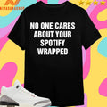 No One Cares About Your Spotify Wrapped Shirts