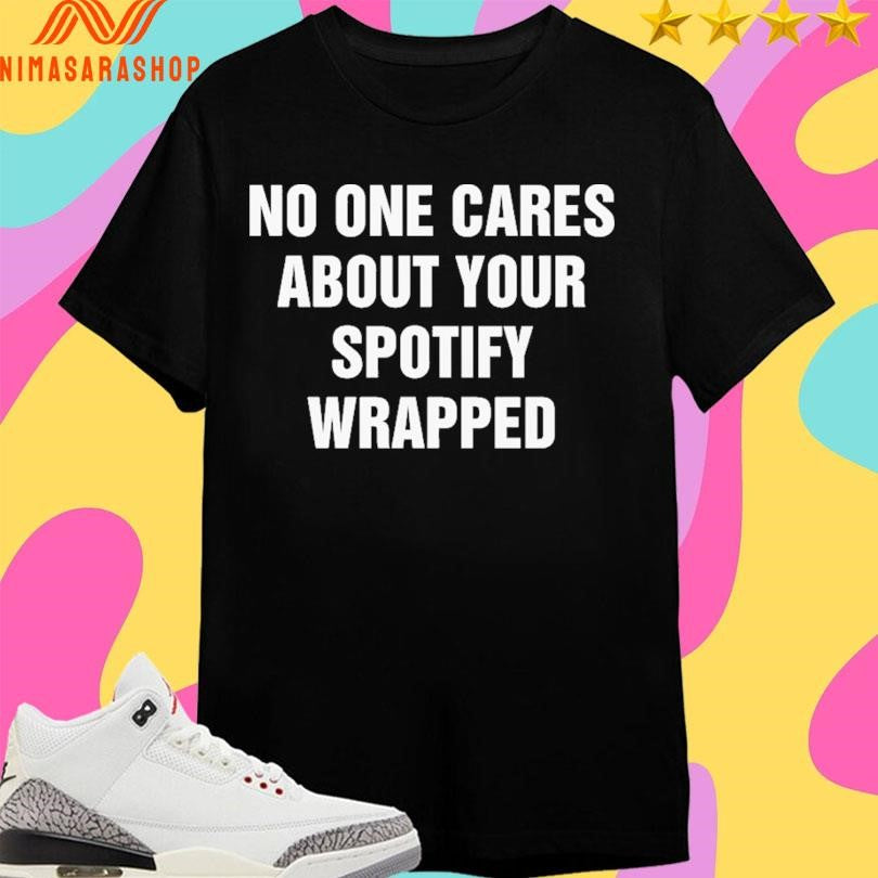 No One Cares About Your Spotify Wrapped Shirts