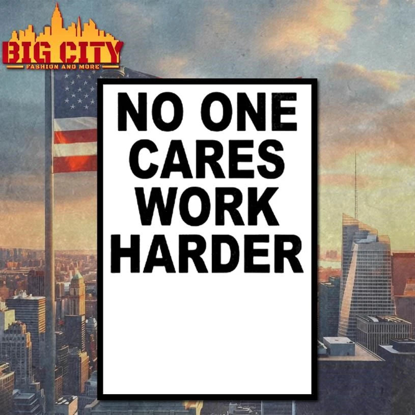 No One Cares Work Harder Shirt