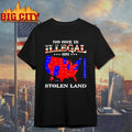 No One Is Illegal On Stolen Land Anyone Need This Shirt