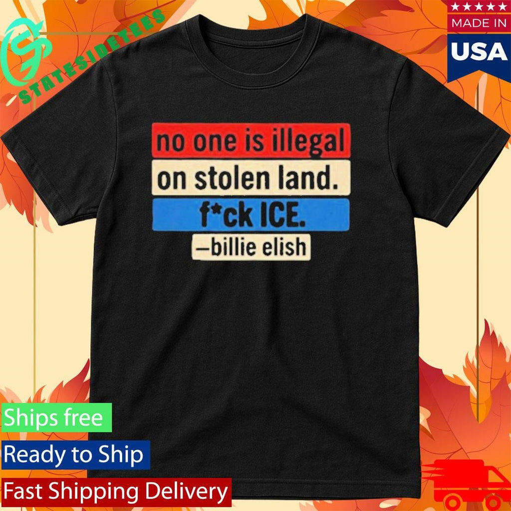 No One Is Illegal On Stolen Land Fuck ICE Billie Eilish Quote Social Justice Activism Shirt