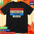 No One Is Illegal On Stolen Land Fuck ICE Billie Eilish Quote Social Justice Activism Shirt