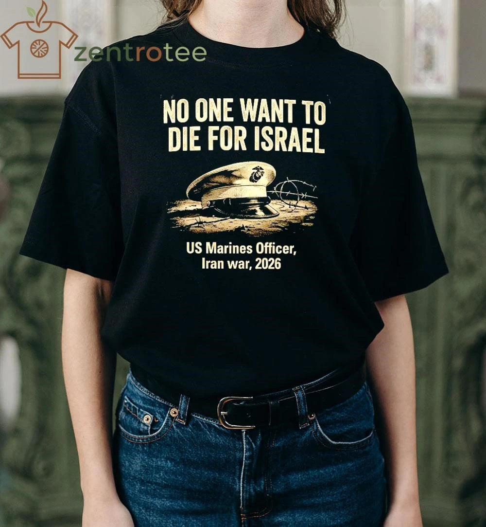 No One Want To Die For Israel US Marines Officer Iran war 2026 hat tee