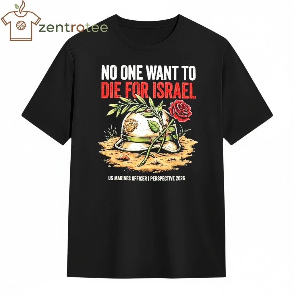 No One Want To Die For Israel US Marines Officer perspective 2026 tee