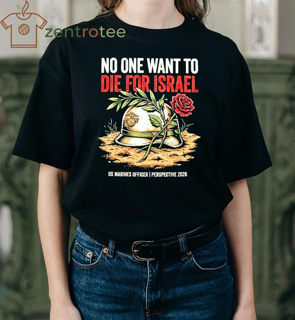 No One Want To Die For Israel US Marines Officer perspective 2026 tee