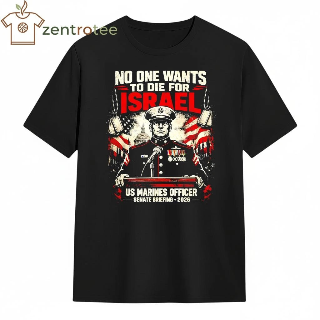 No One Want To Die For Israel US Marines Officer senate briefing 2026 tee