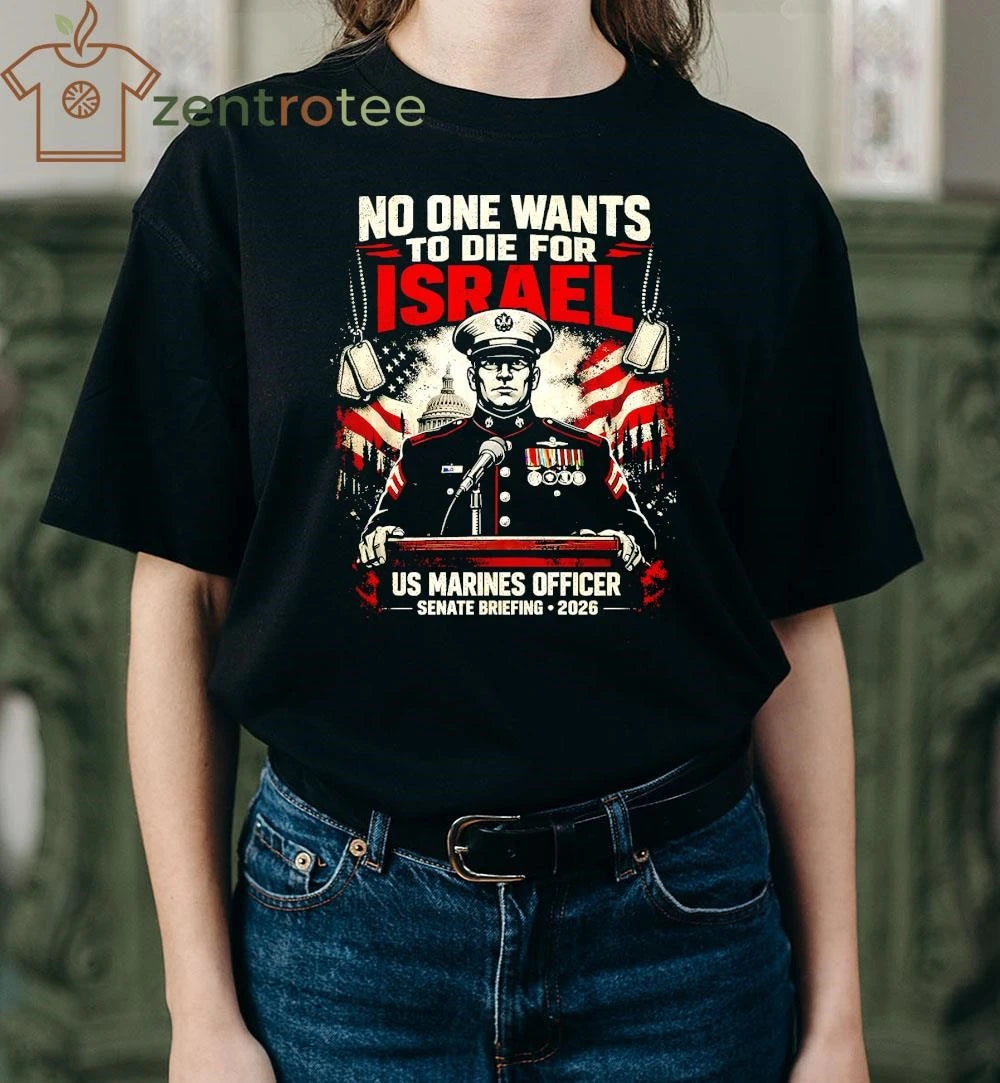 No One Want To Die For Israel US Marines Officer senate briefing 2026 tee