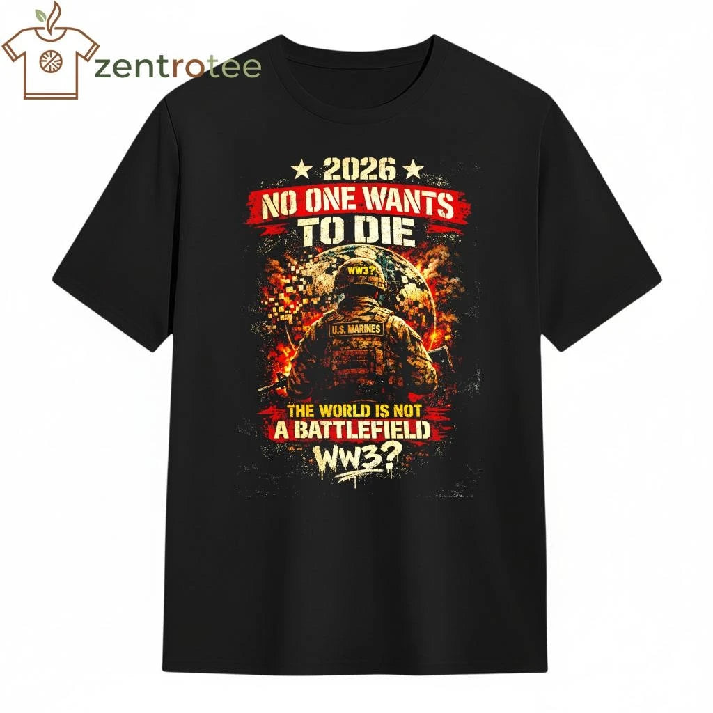 No One Want To Die The World is not a battlefield WW3 shirt