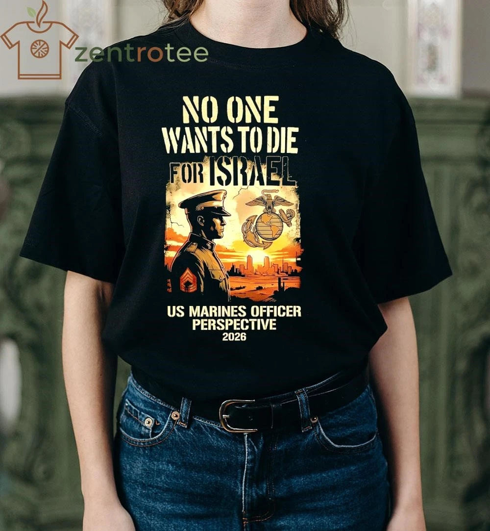 No One Wants To Die For Israel – US Marines Officer Perspective T-Shirt – Nkctees Black Label