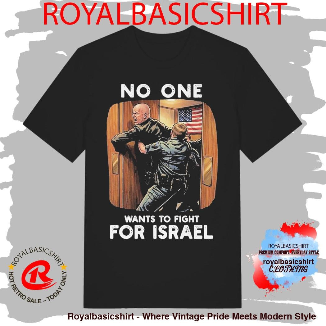 No One Wants to Fight For Israel T Shirts