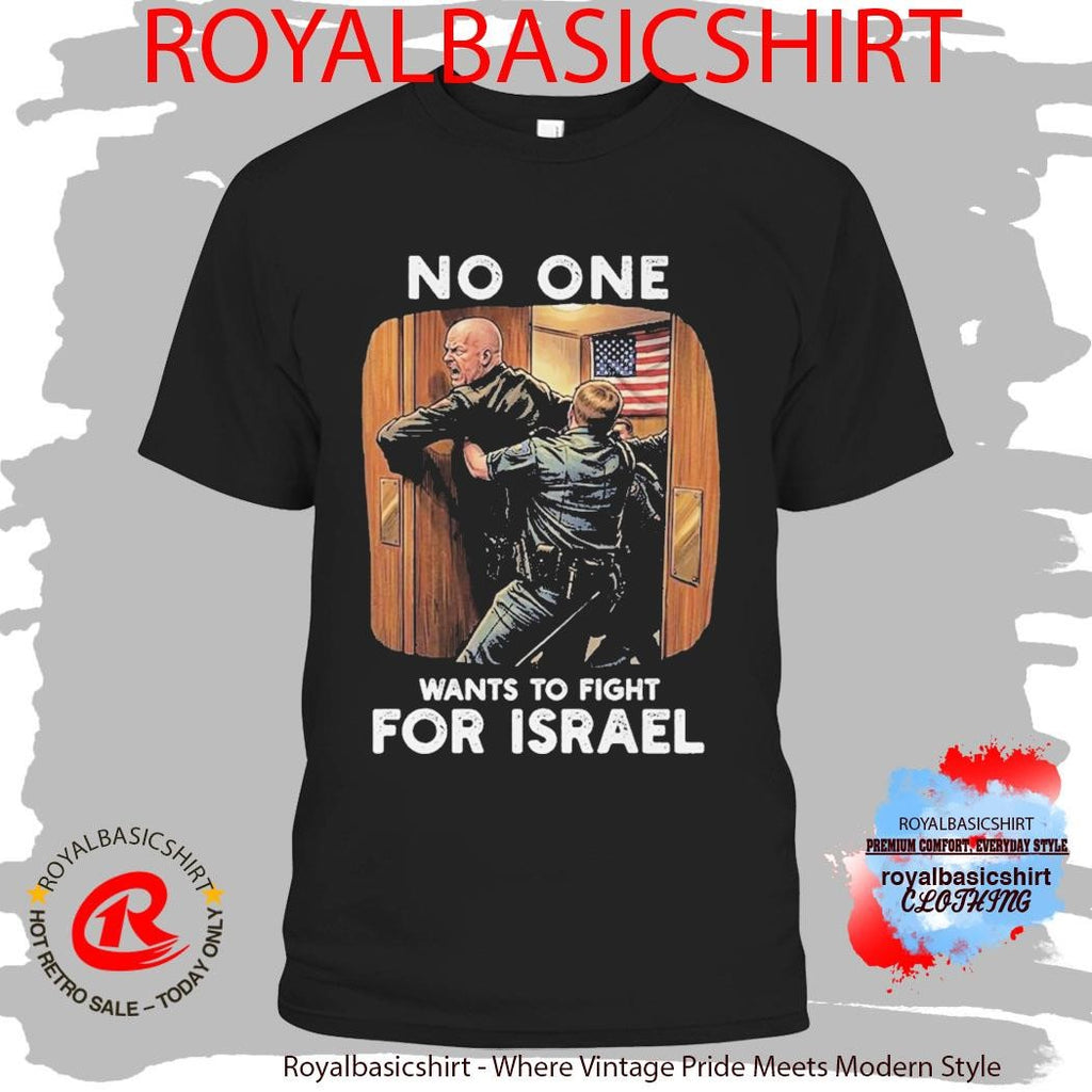 No One Wants to Fight For Israel T Shirts