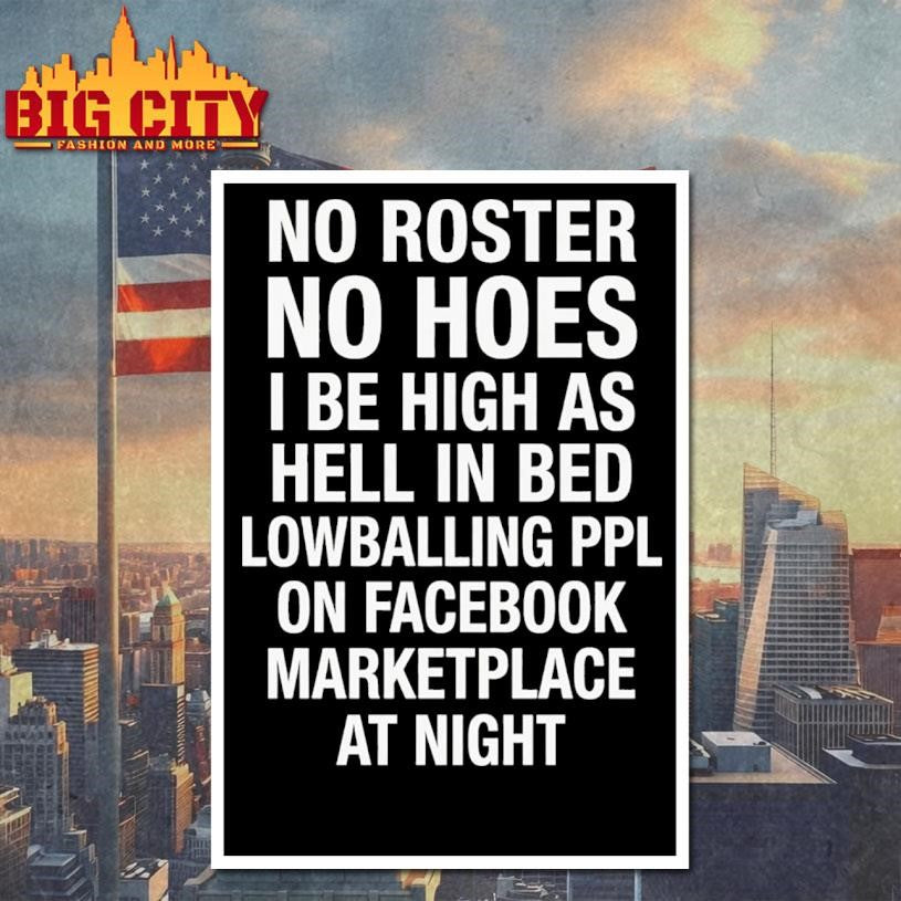 No Roster No Hoes I Be High As Hell Lowballing People On Facebook Marketplace At Night Shirt
