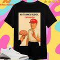 No Thanks Buddy I’m Maga Shirts