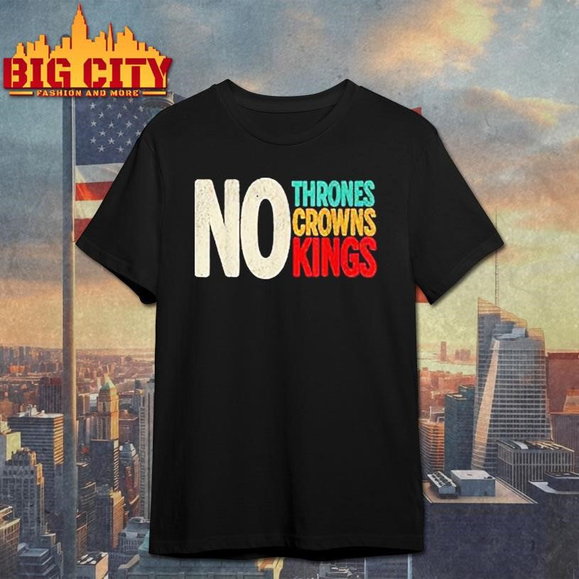 No Thrones No Crowns No Kings 2025 New Shirt