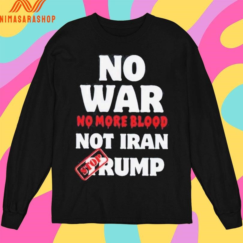 No War No More Blood Not Iran Stop Donald Trump Iran War 2026 Shirts