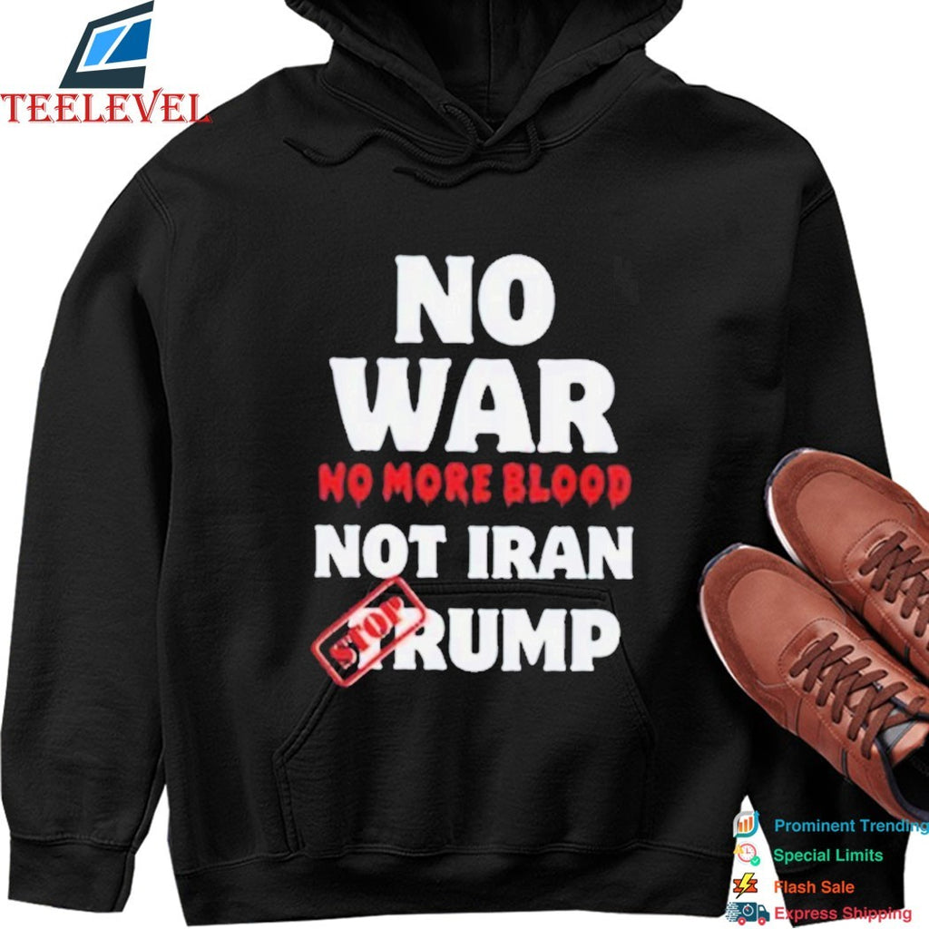 No War No More Blood Not Iran Stop Donald Trump Iran War 2026 T-Shirt