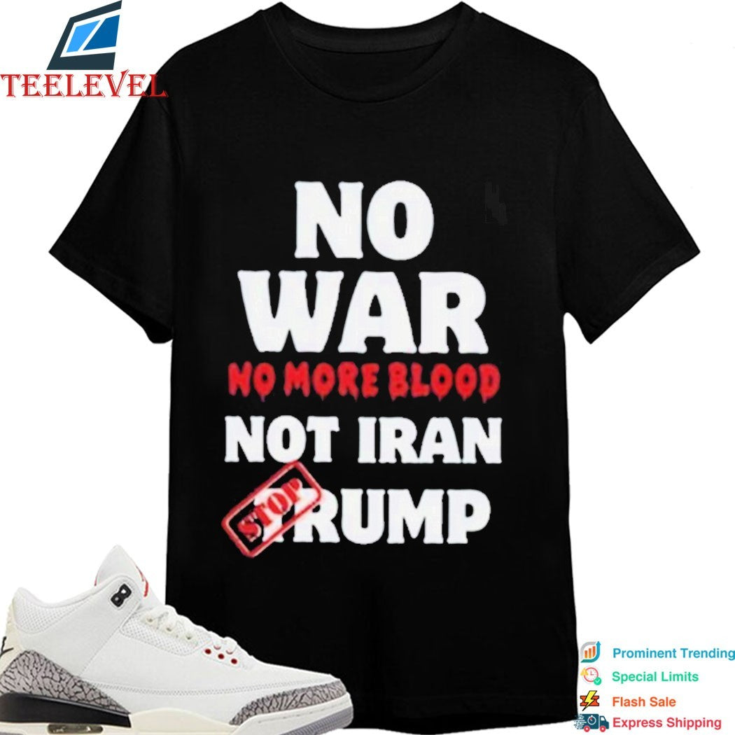 No War No More Blood Not Iran Stop Donald Trump Iran War 2026 T-Shirt