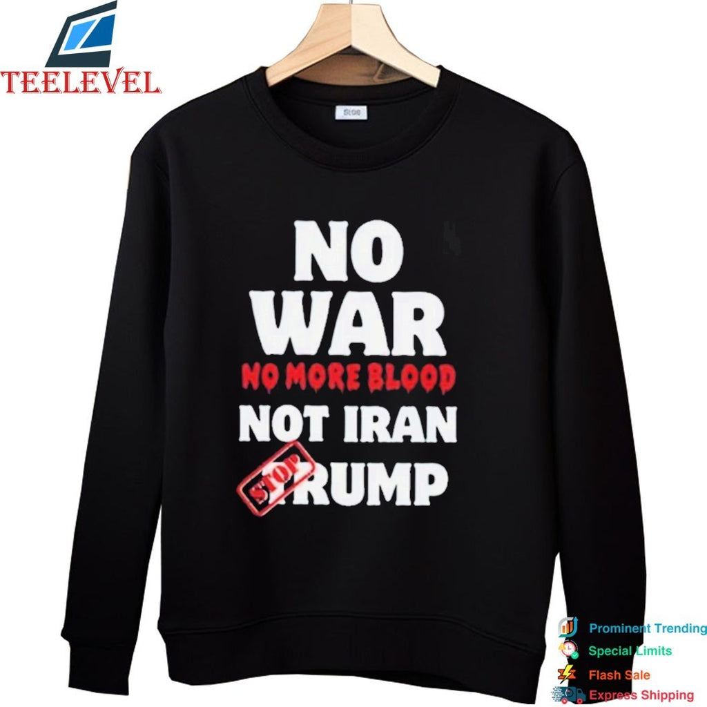 No War No More Blood Not Iran Stop Donald Trump Iran War 2026 T-Shirt