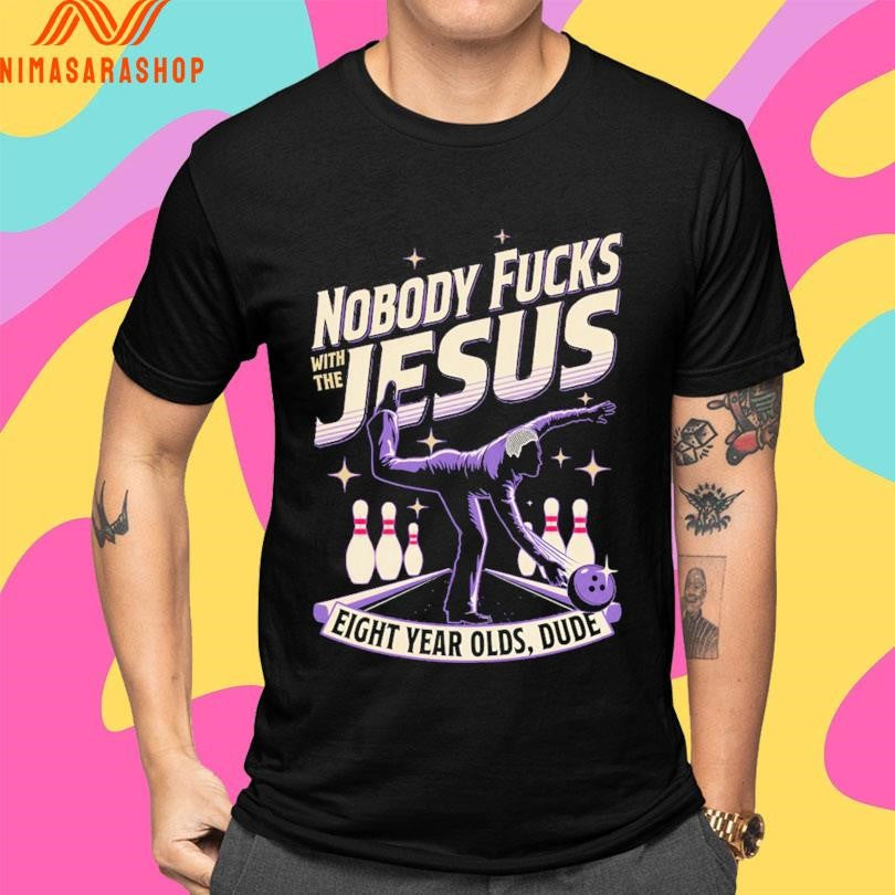 Nobody Fucks With The Jesus Eight Year Olds Dude Shirts