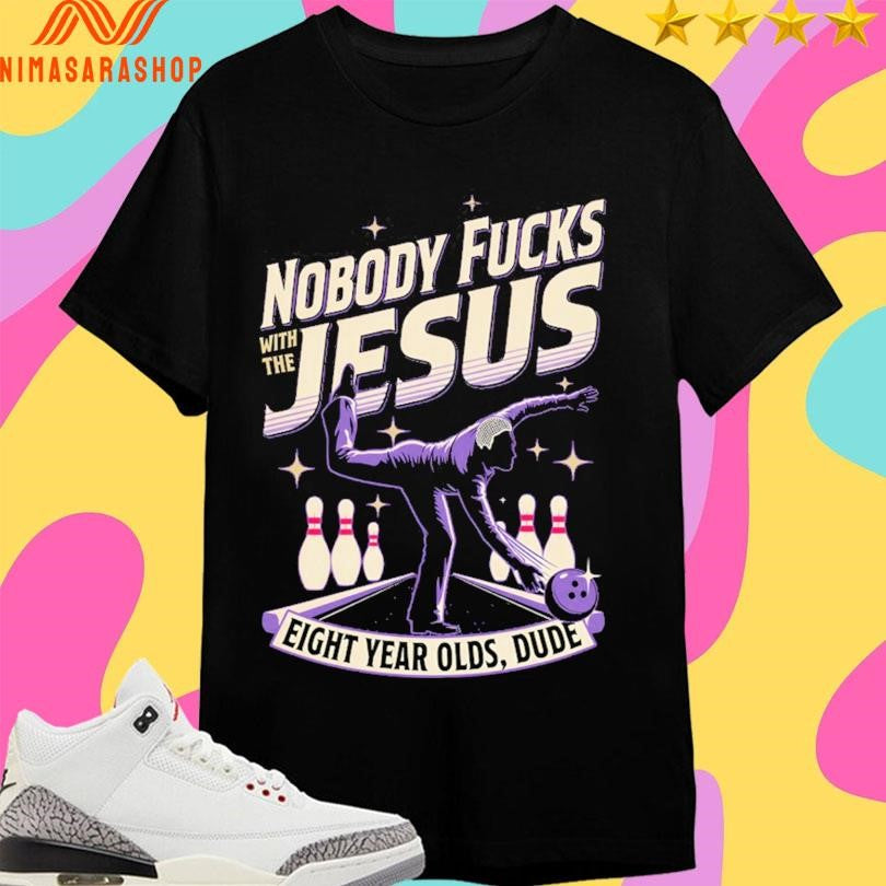 Nobody Fucks With The Jesus Eight Year Olds Dude Shirts