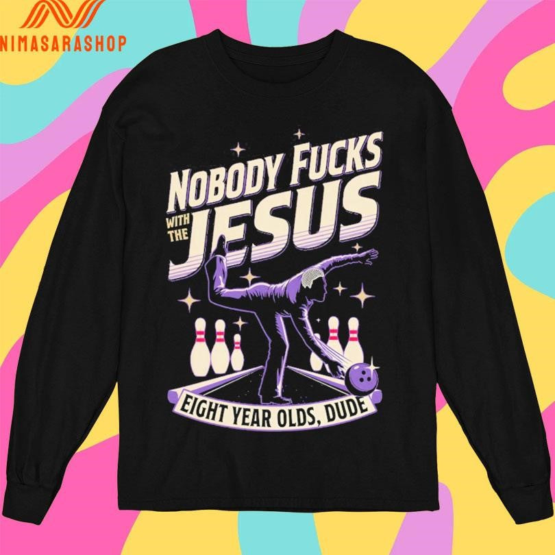 Nobody Fucks With The Jesus Eight Year Olds Dude Shirts