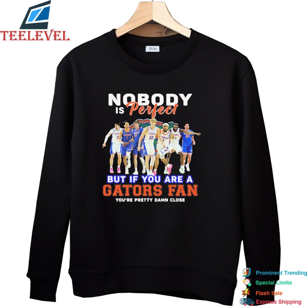 Nobody Is Perfect But If You Are A Florida Gators Fan You’re Pretty Damn Close T-shirts