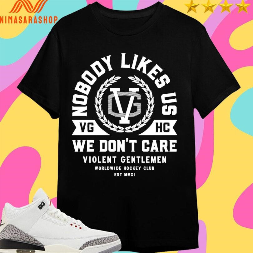 Nobody Likes Us VGHC We Don’t Care Violent Gentlemen Worldwide Hockey Club Est MMXI Shirts
