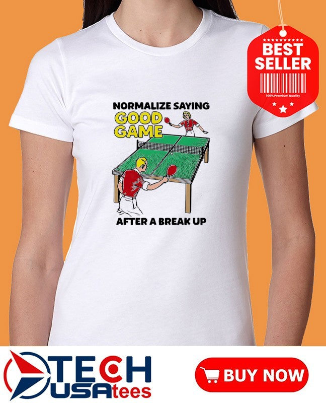 Normalize saying good game after a break up shirt