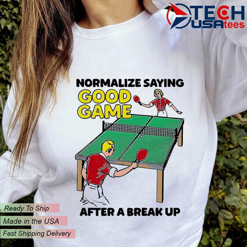 Normalize saying good game after a break up shirt
