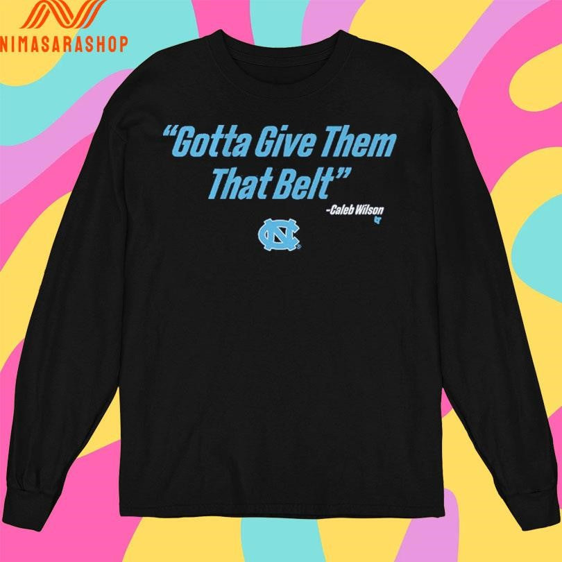 North Carolina Tar Heels Men’s Basketball Caleb Wilson Gotta Give Them That Belt Shirts