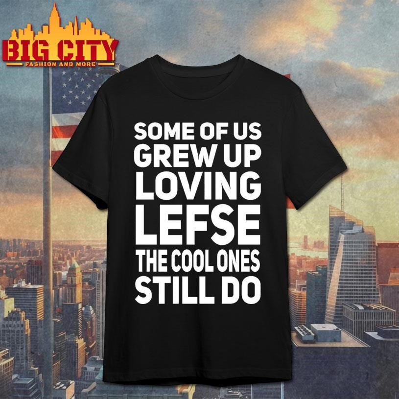 Norwegian Some Of Us Grew Up Loving Lefse Shirt