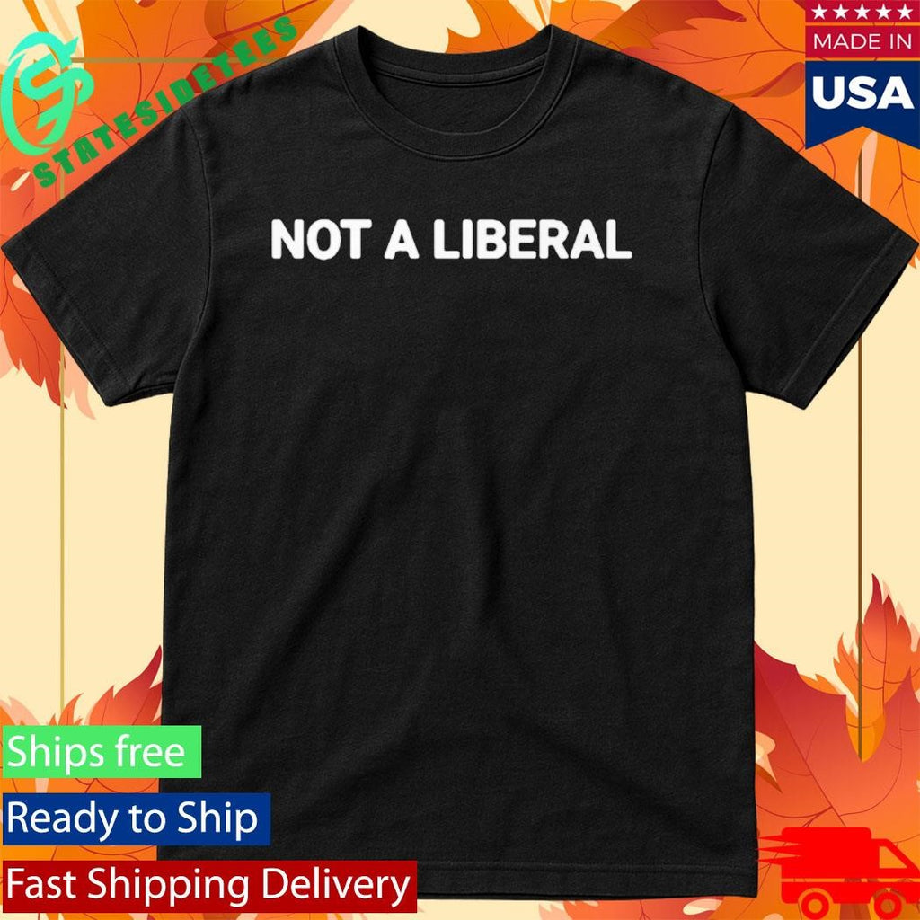 Not A Liberal Shirt